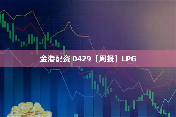 金港配资 0429【周报】LPG